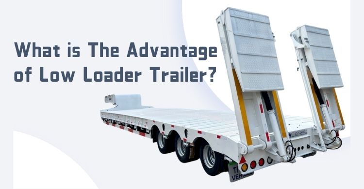 What is The Advantage of a Low Loader Trailer?